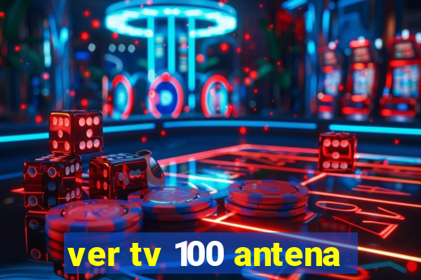 ver tv 100 antena