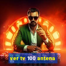 ver tv 100 antena