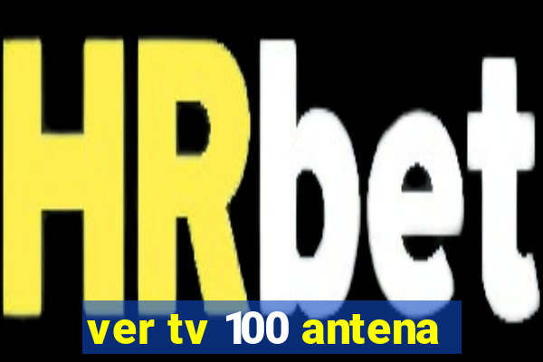 ver tv 100 antena