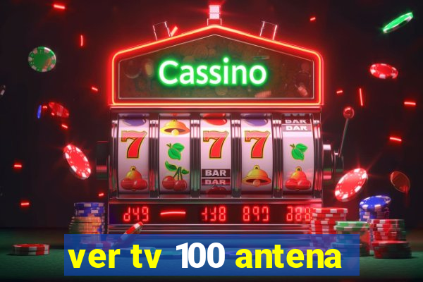 ver tv 100 antena