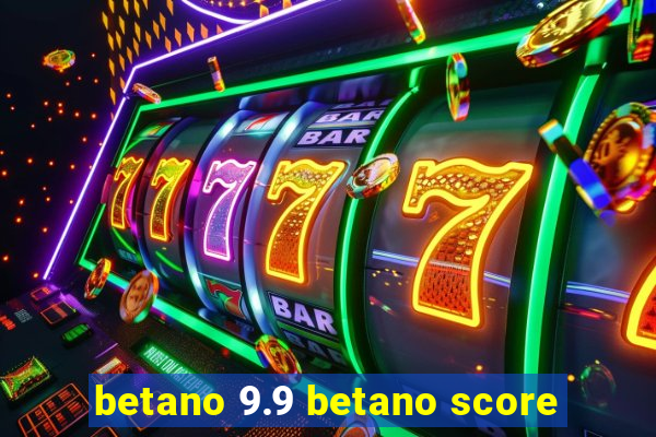 betano 9.9 betano score