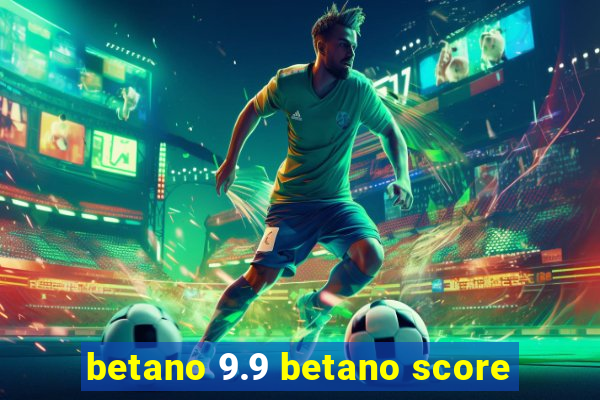 betano 9.9 betano score