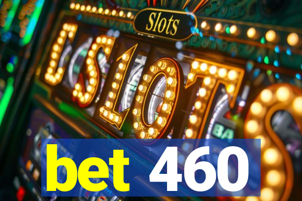 bet 460