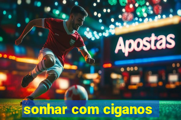 sonhar com ciganos