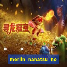 merlin nanatsu no taizai morre