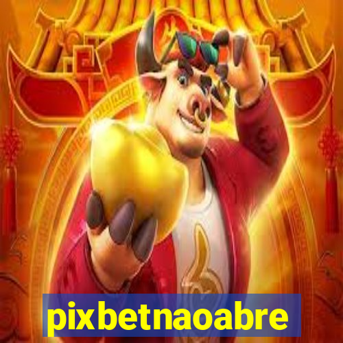 pixbetnaoabre