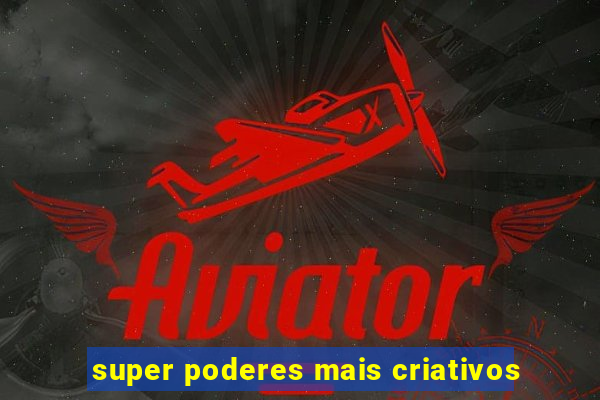 super poderes mais criativos