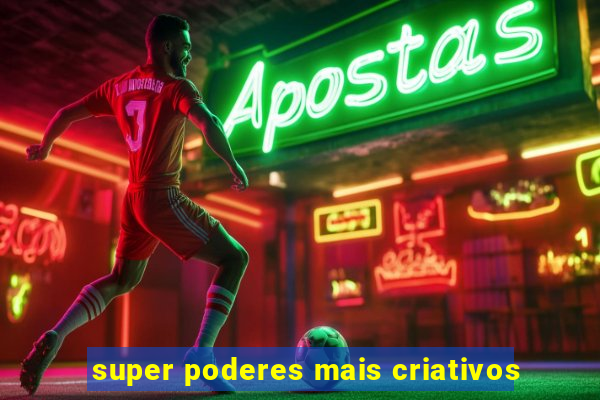 super poderes mais criativos