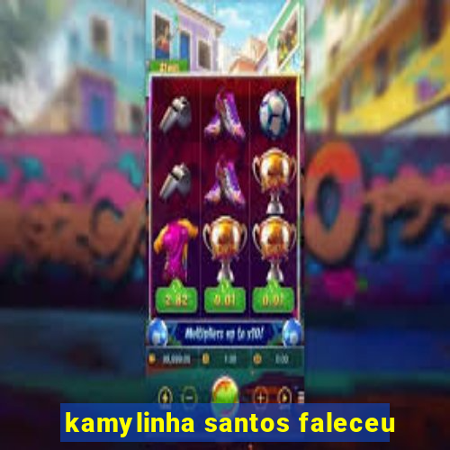 kamylinha santos faleceu