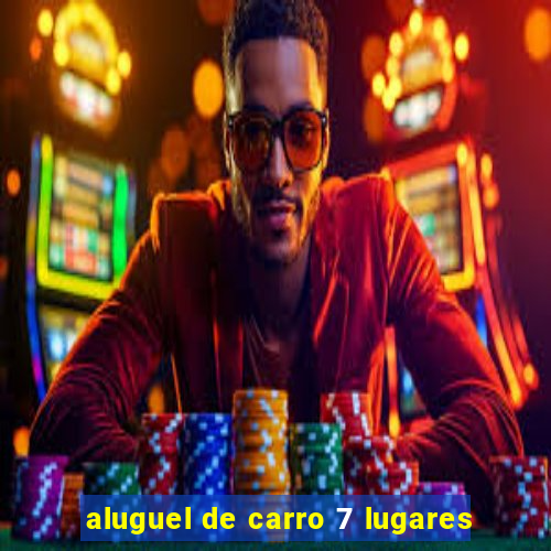 aluguel de carro 7 lugares