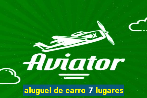 aluguel de carro 7 lugares