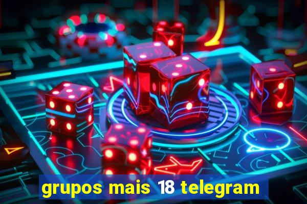 grupos mais 18 telegram