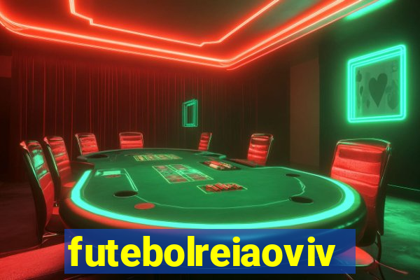 futebolreiaovivo