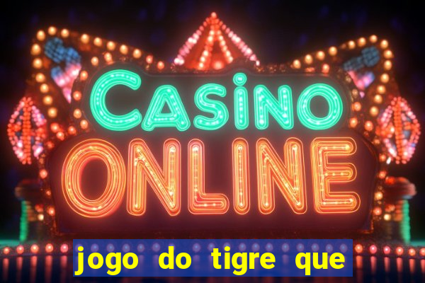 jogo do tigre que paga dinheiro de verdade