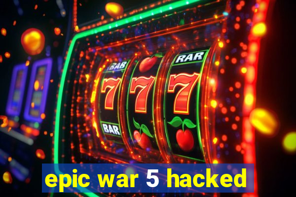 epic war 5 hacked