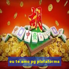 eu te amo pg plataforma