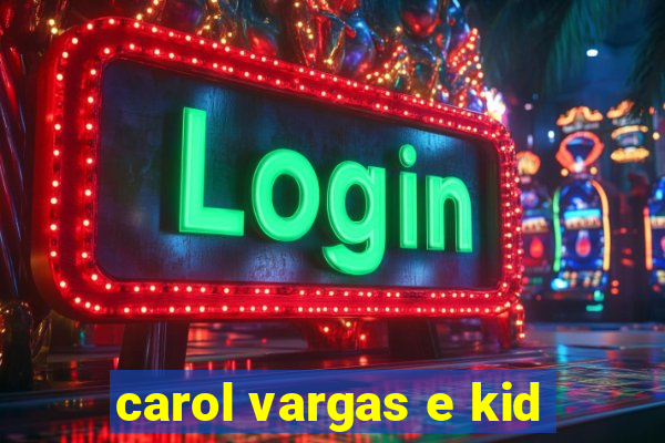 carol vargas e kid