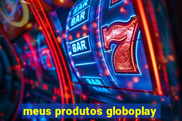 meus produtos globoplay