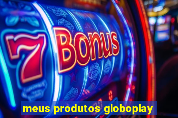 meus produtos globoplay