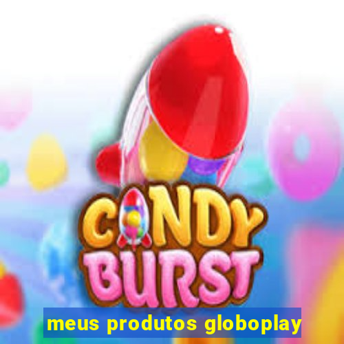 meus produtos globoplay