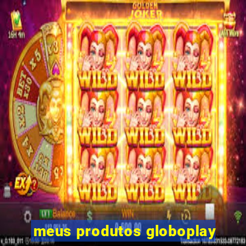 meus produtos globoplay