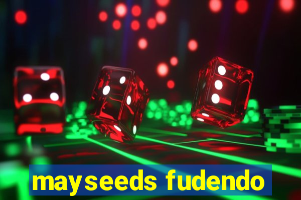 mayseeds fudendo