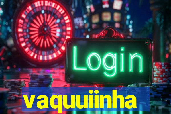 vaquuiinha