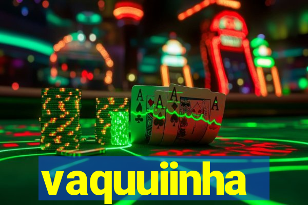 vaquuiinha