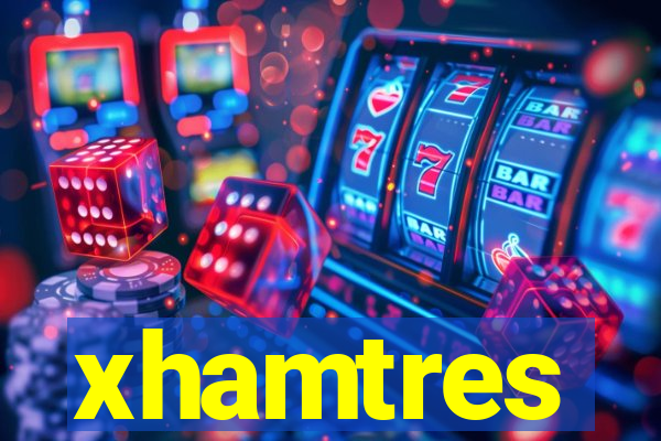 xhamtres