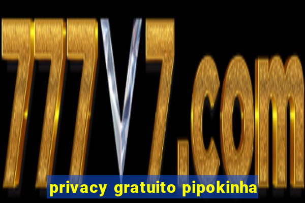 privacy gratuito pipokinha