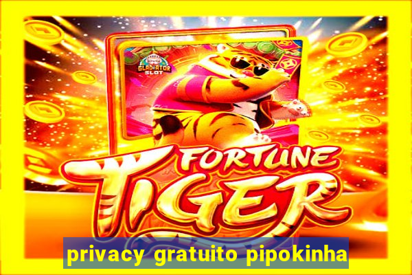 privacy gratuito pipokinha