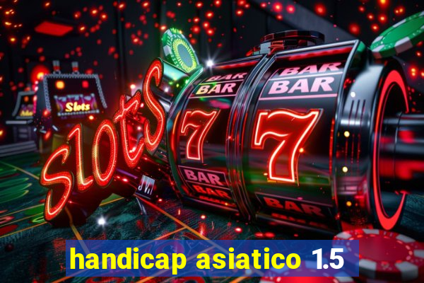 handicap asiatico 1.5