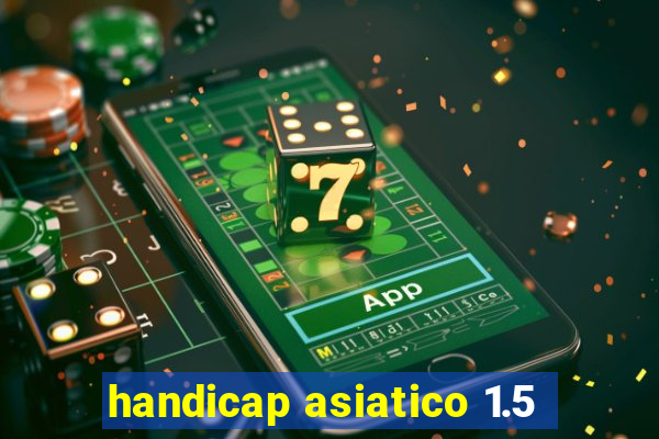 handicap asiatico 1.5