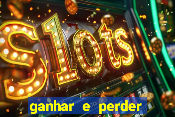 ganhar e perder faz parte do jogo frases