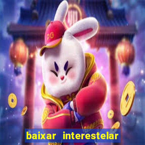 baixar interestelar 4k dublado