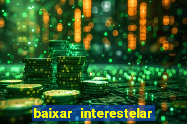 baixar interestelar 4k dublado