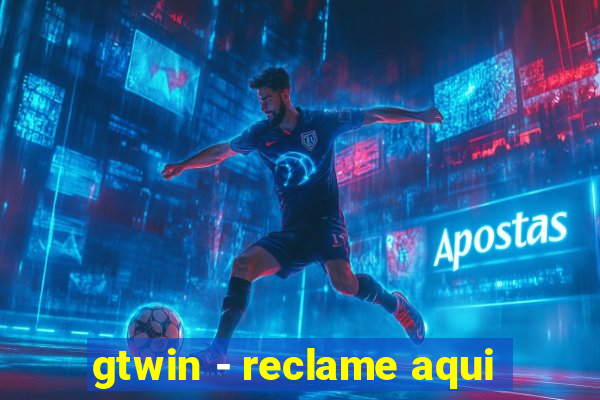 gtwin - reclame aqui