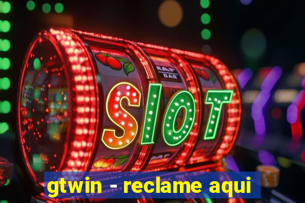 gtwin - reclame aqui