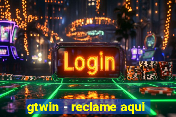 gtwin - reclame aqui