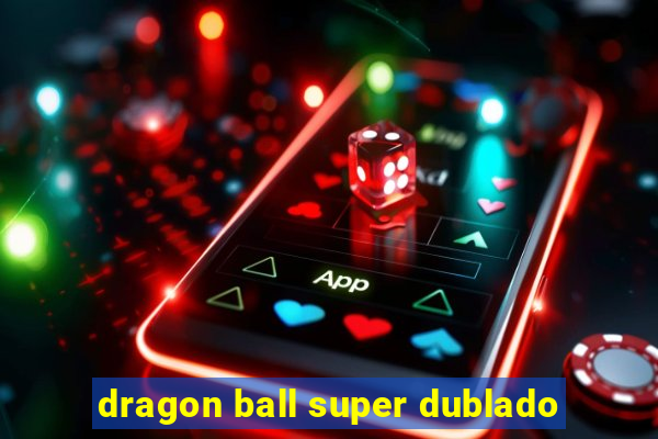 dragon ball super dublado