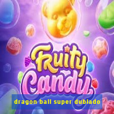 dragon ball super dublado