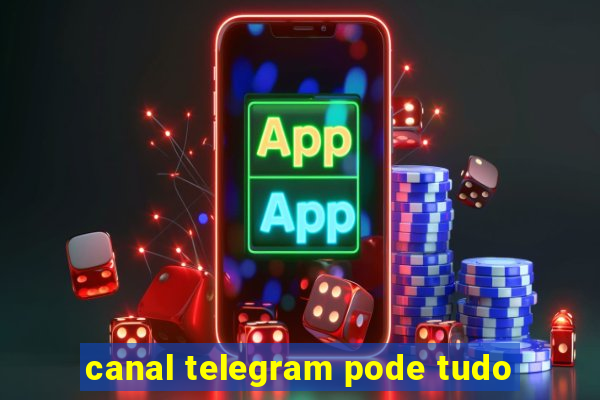 canal telegram pode tudo