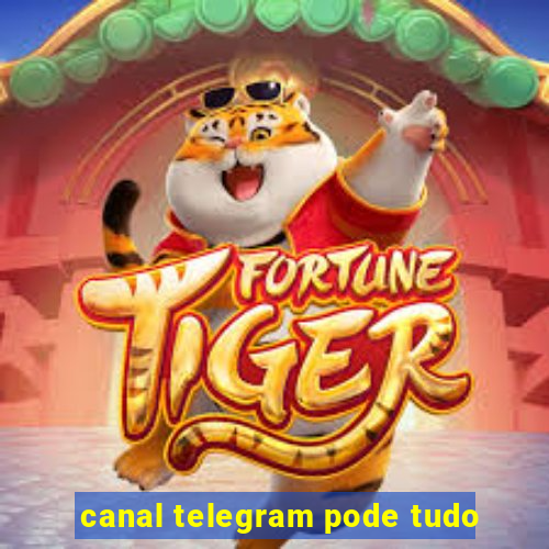 canal telegram pode tudo