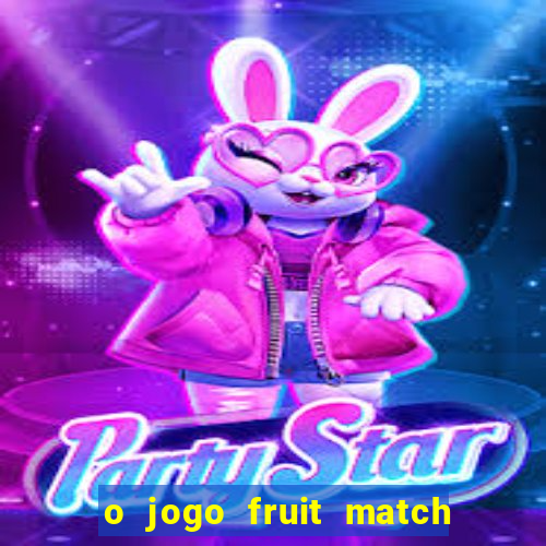 o jogo fruit match paga mesmo