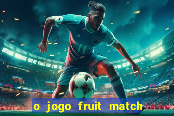 o jogo fruit match paga mesmo