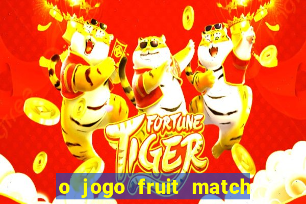 o jogo fruit match paga mesmo