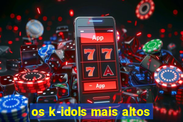 os k-idols mais altos