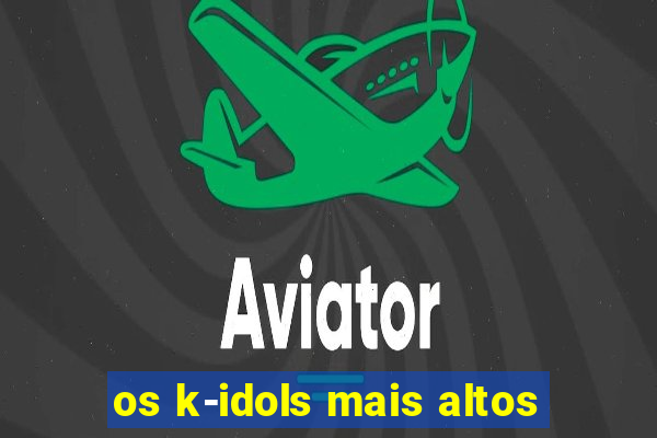 os k-idols mais altos