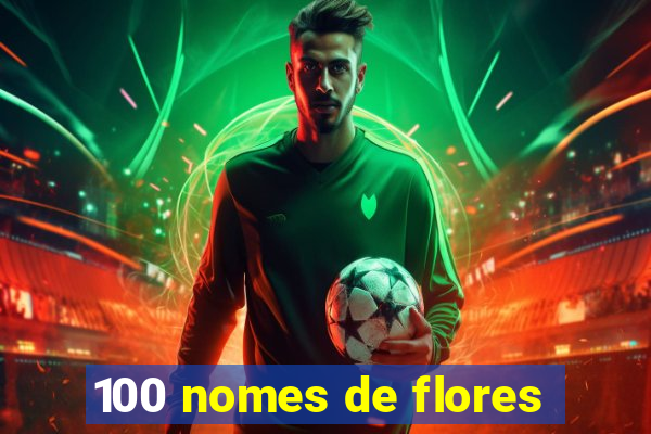 100 nomes de flores