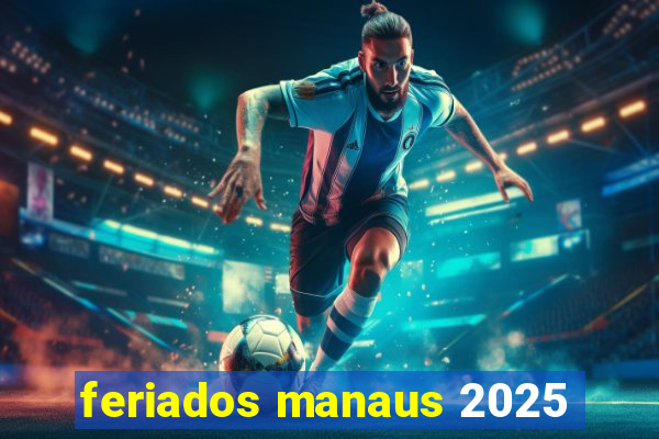 feriados manaus 2025